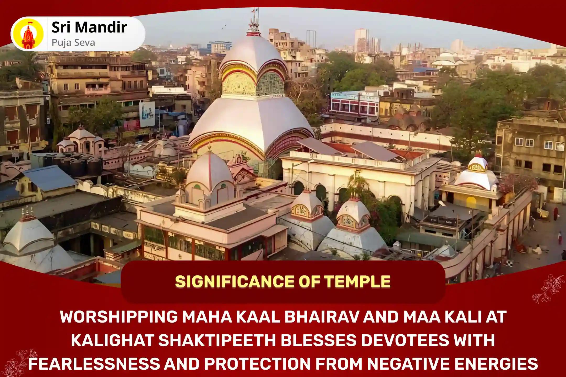 Shaktipeeth Kalighat Devi-Bhairav Special Maha Kaal Bhairav Pujan and Havan and Kalika Pujan for Blessings to Attain Fearlessness and Protection from Negative Energies