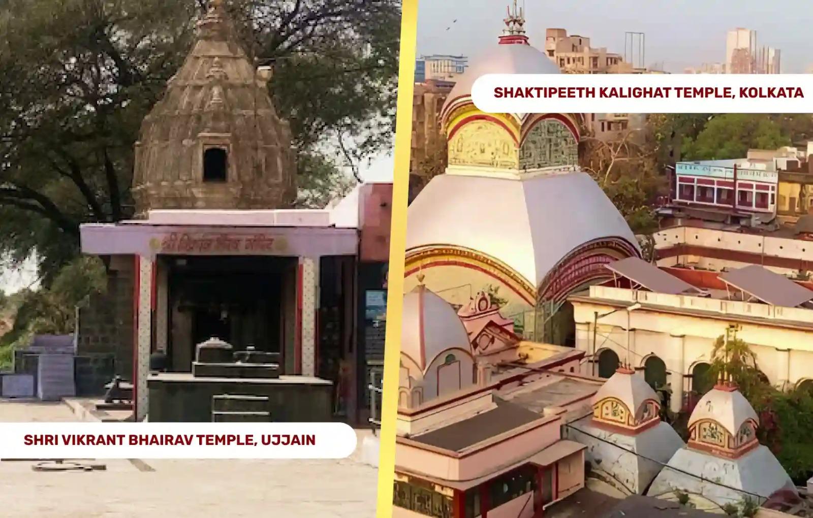 Shaktipeeth Kalighat Temple, Kolkata West Bengal , Shri Vikrant Bhairav Temple, Ujjain Madhya Pradesh