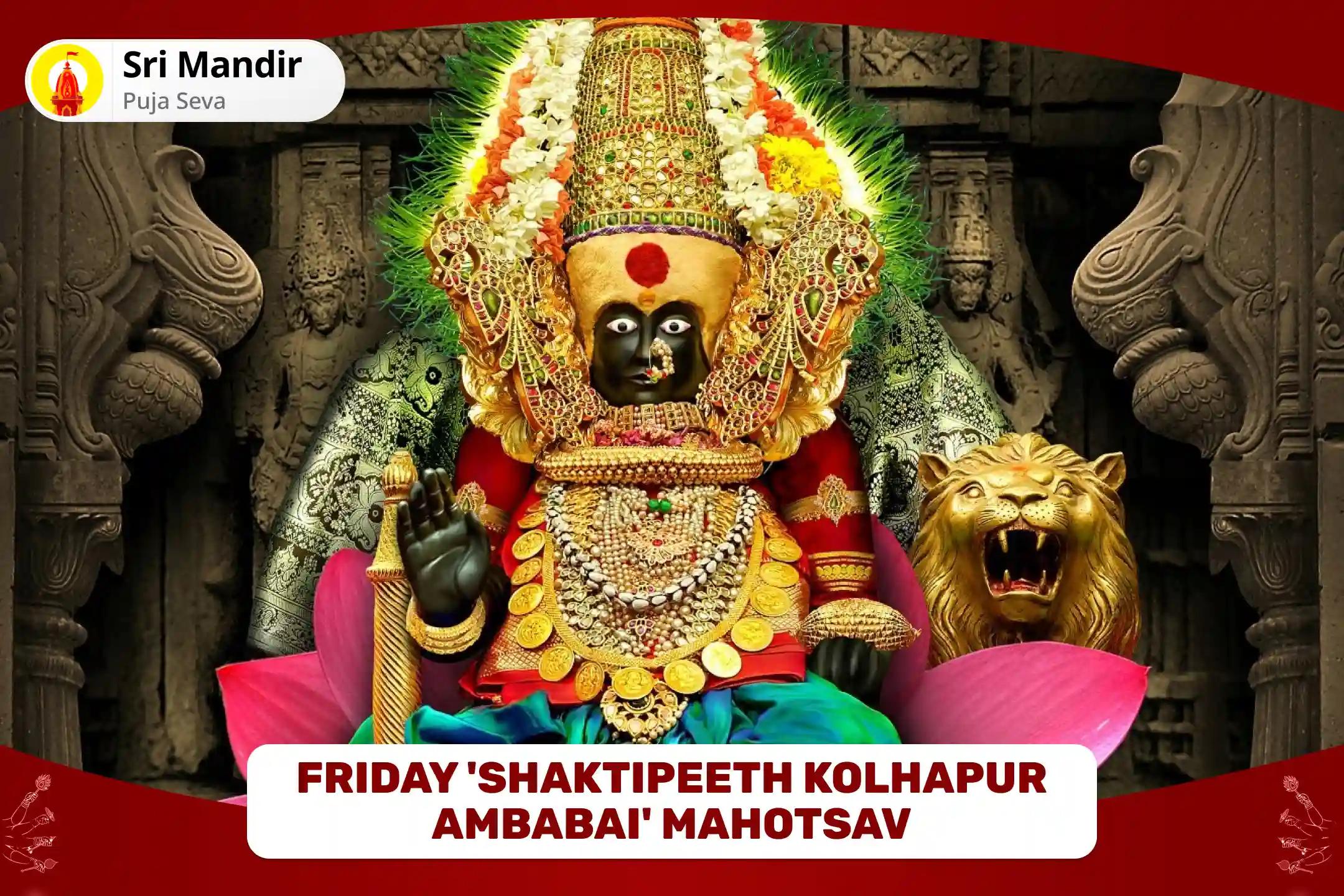 Friday 'Shaktipeeth Kolhapur Ambabai' Mahotsav 11,000 Mahalakshmi Mantra Jaap, Vaibhav Lakshmi Puja and Dhan Samriddhi Havan to get Blessings for Abundance of Wealth and Bliss in Life