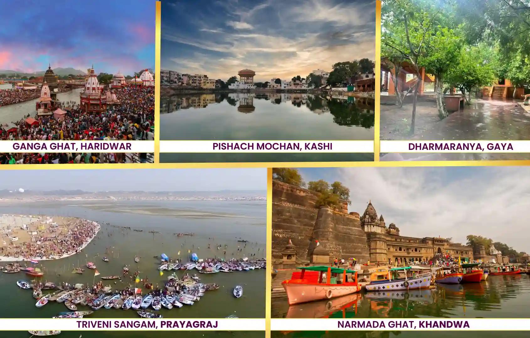 Ganga Ghat, Pishach Mochan Kund, Dharmaranya Vedi, Shri Gangotri Dham, Narmada Ghat, Haridwar, Kashi, Gaya, Gangotri Dham, Khandwa, Uttarakhand, Uttar Pradesh, Bihar, Madhya Pradesh