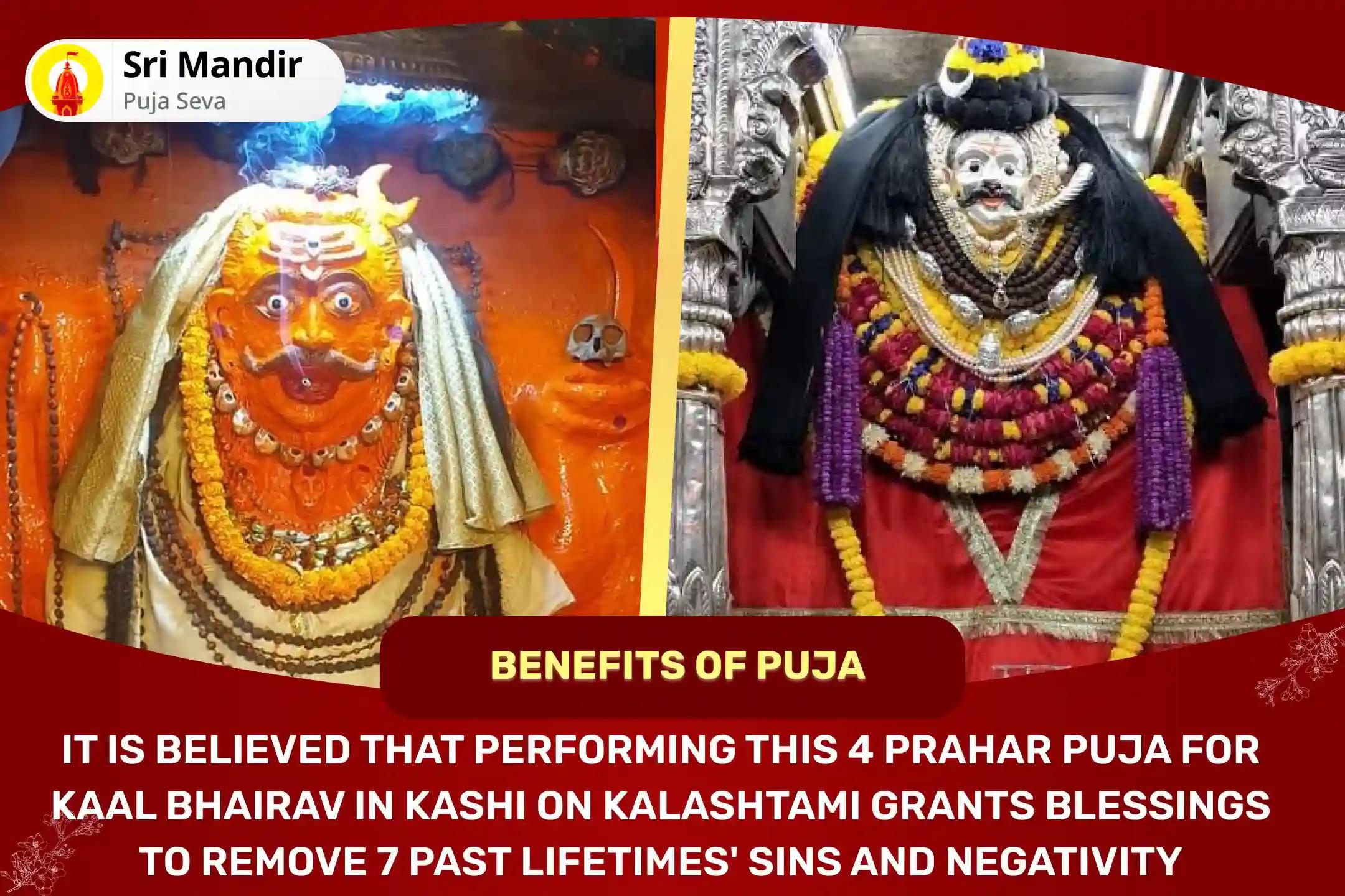 Kalashtami 4 Prahar Kashi Special 4 Prahar Kaal Bhairav Abhishek Puja, Sringar Sewa, Khappar Sewa and Bhog sewa To Remove 7 Past Lifetimes' Sins and Negativity