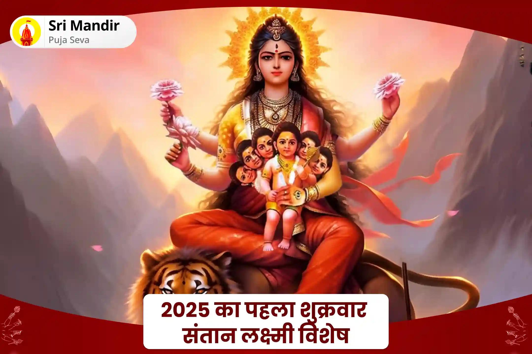 अपने बच्चों की समृद्धि और कल्याण के लिए आशीर्वाद के लिए वर्ष 2025 के प्रथम शुक्रवार पर संतान लक्ष्मी विशेष संतान दोष निवारण संतान लक्ष्मी पूजन, श्री सूक्तम पाठ और श्री यंत्र कुमकुम अर्चना