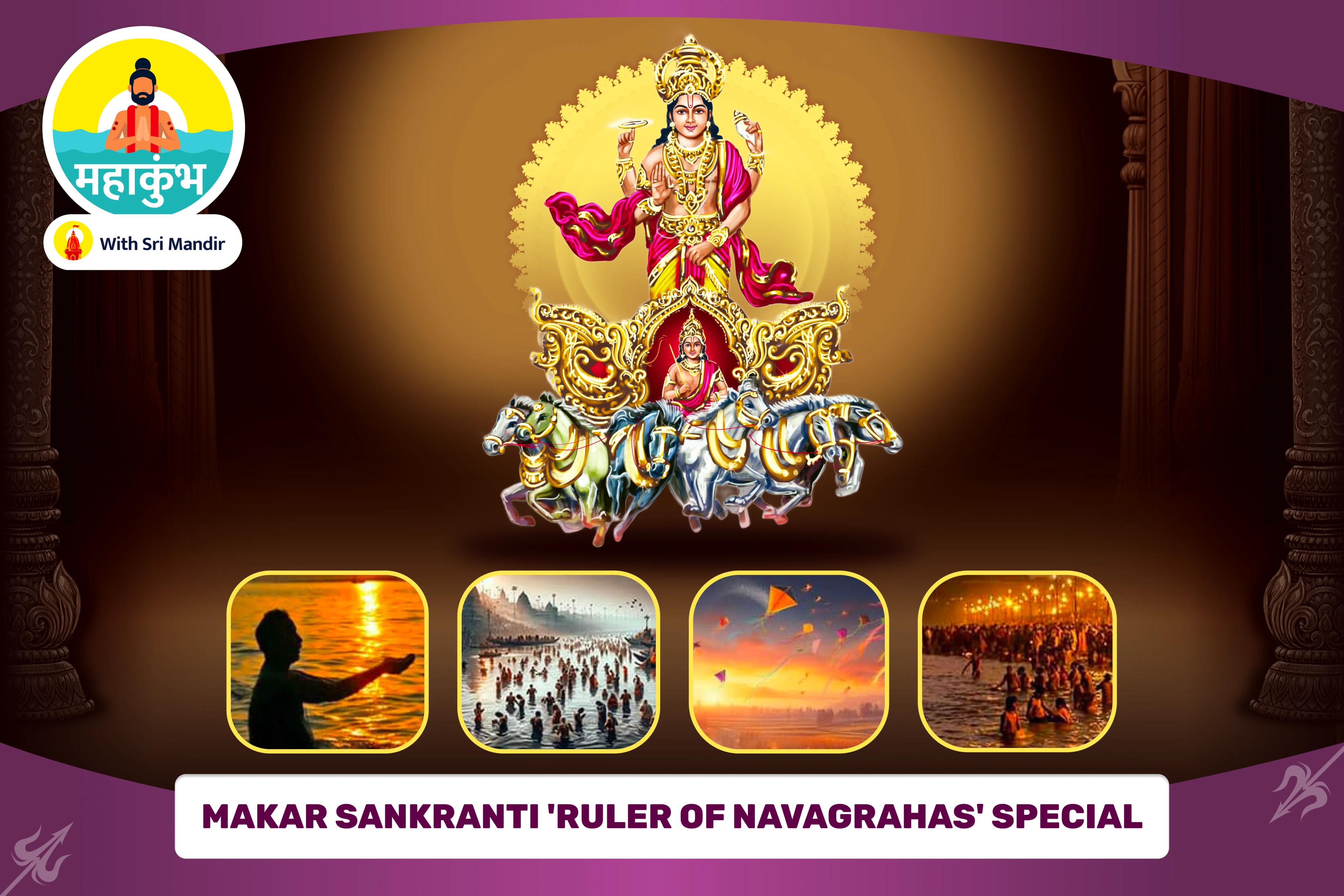 Makar Sankranti 'Ruler of Navagrahas' Special Navagraha Shanti, Sarva Karya Siddhi Maha Yagya and Sangam Surya Arghya for Protection from Unknown Enemies, Negativity and Evil Forces