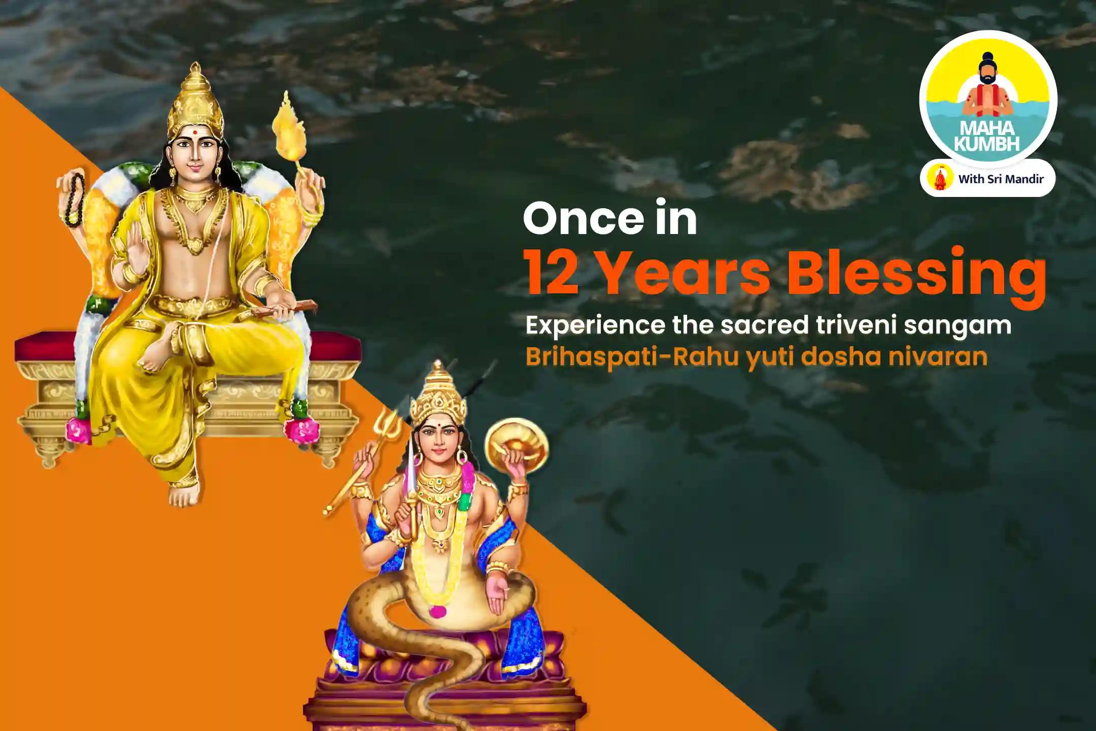 Rahu Prakop Nivaran Triveni Sangam Special Brihaspati-Rahu Yuti Dosha Nivaran 18,000 Rahu Mool Mantra Jaap, 16,000 Brihaspati Mool Mantra Jaap and Havan for Prosperity and Material Well-Being