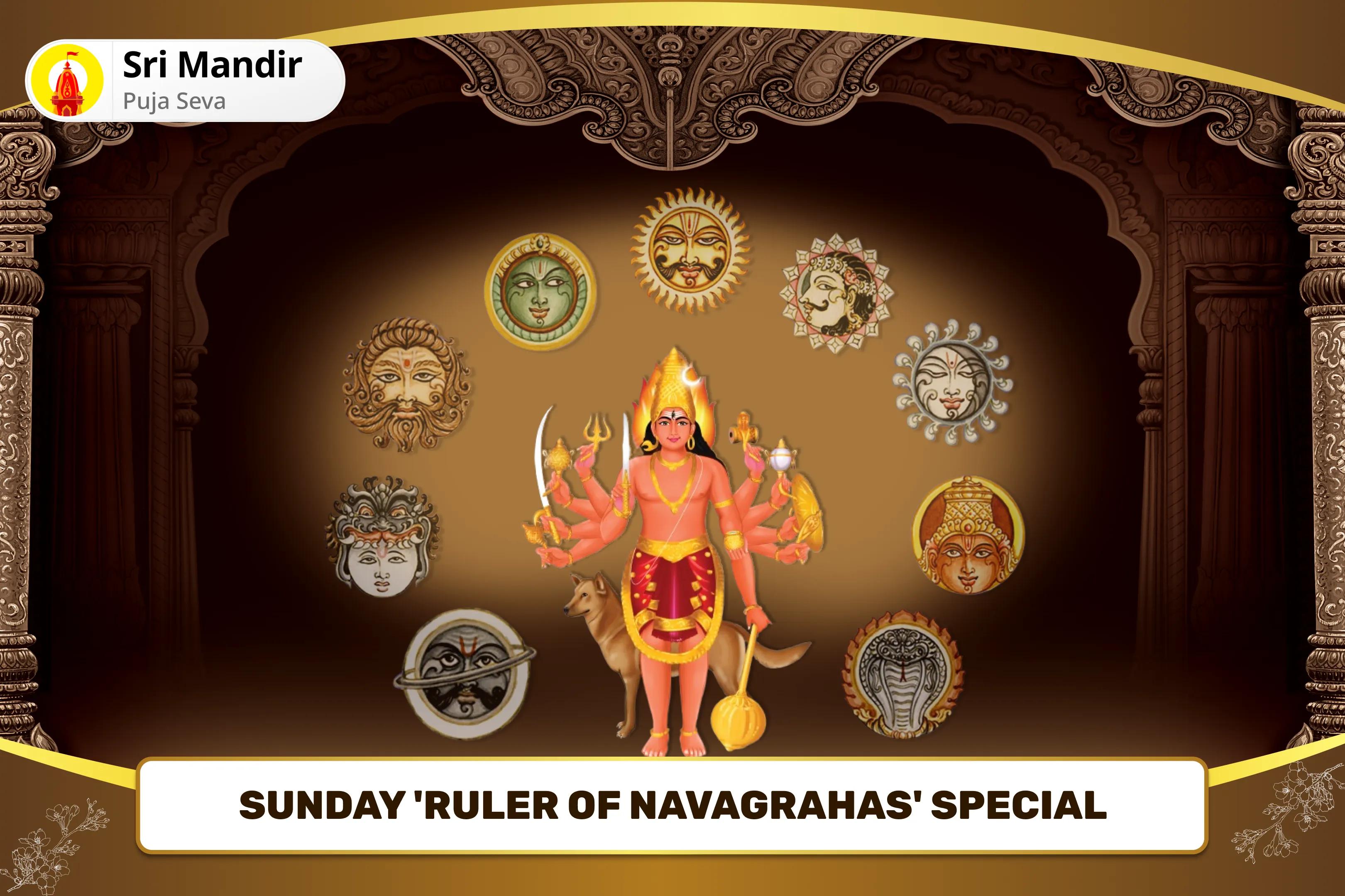 Sunday - Ruler of Navagrahas Special Martand Bhairav Pujan, Aditya Hridaya Stotra Path and Navagraha Shanti Yagya for Fierce Protection from Planetary Doshas