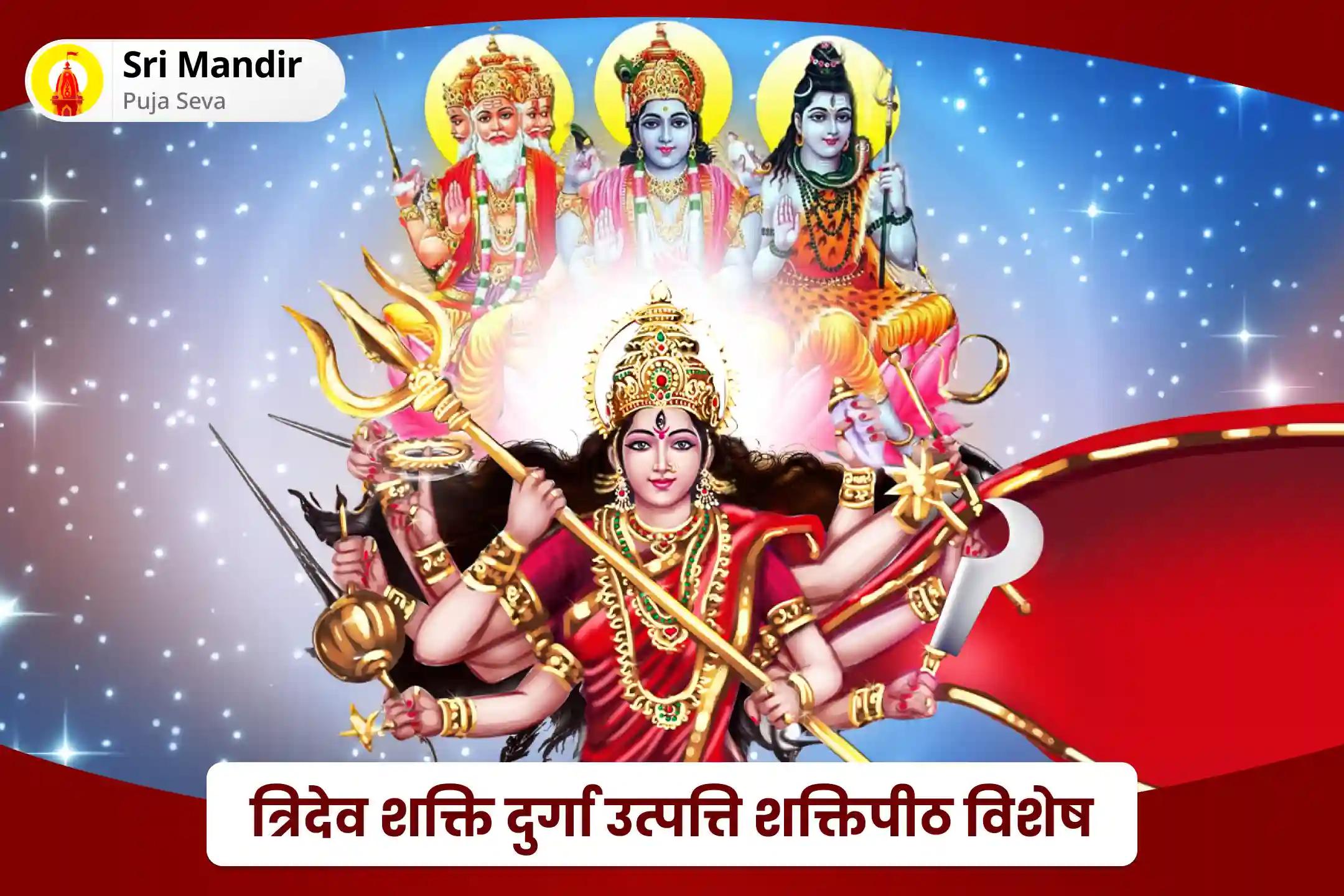 विजय और शक्ति प्राप्त करने के लिए परम सिद्ध पूजा त्रिदेव शक्ति दुर्गा उत्पत्ति शक्तिपीठ विशेष ब्रह्मा-विष्णु-महेश त्रिमूर्ति पूजन और दुर्गा नव चंडी महायज्ञ