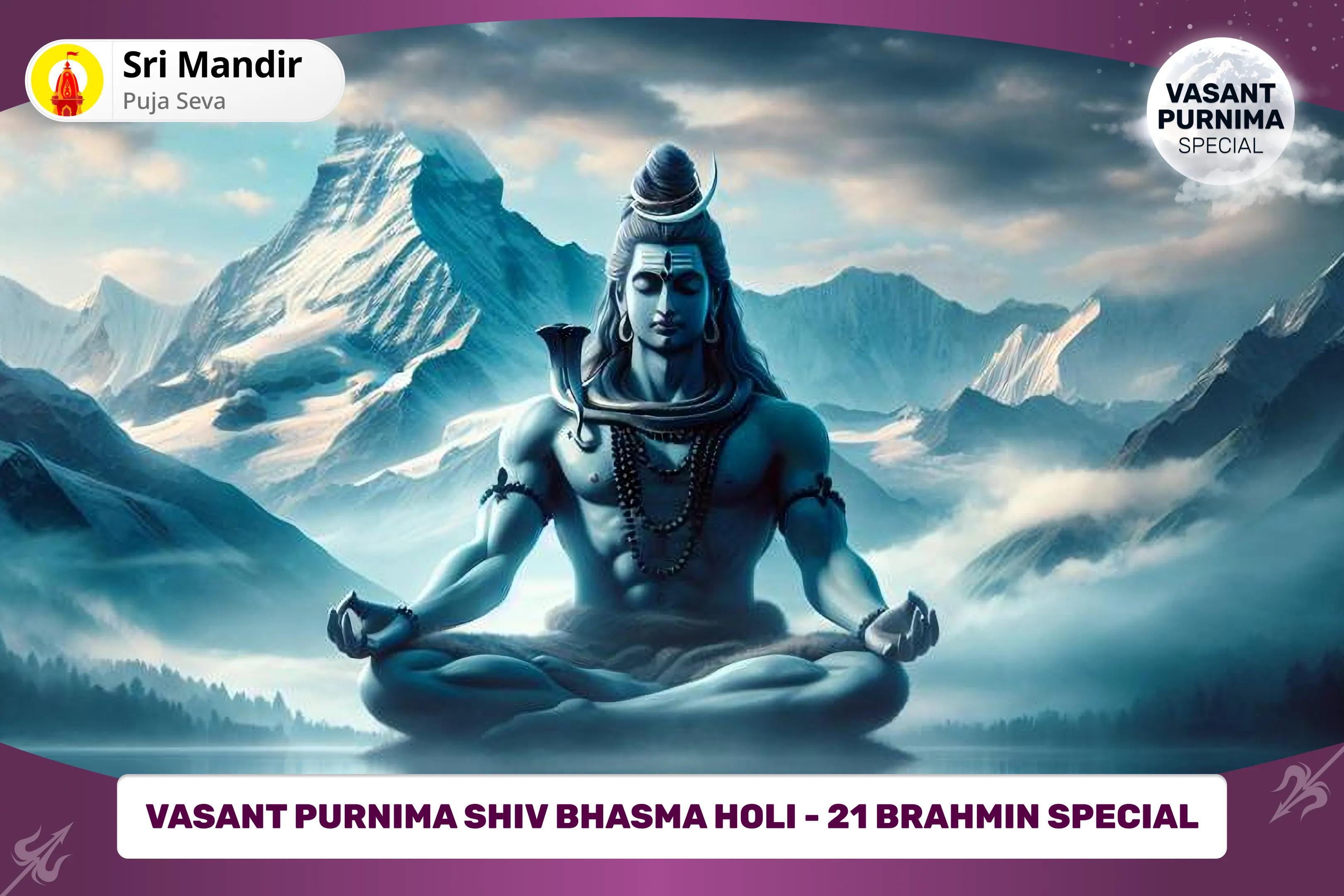 Vasant Purnima Shiv Bhasma Holi - 21 Brahmin Special Bhasma Holi, Shiv Rudrabhishek & 11,000 Shiva Tandava Stotra Jaap to Burn Away Negativity and Strengthen Willpower! 