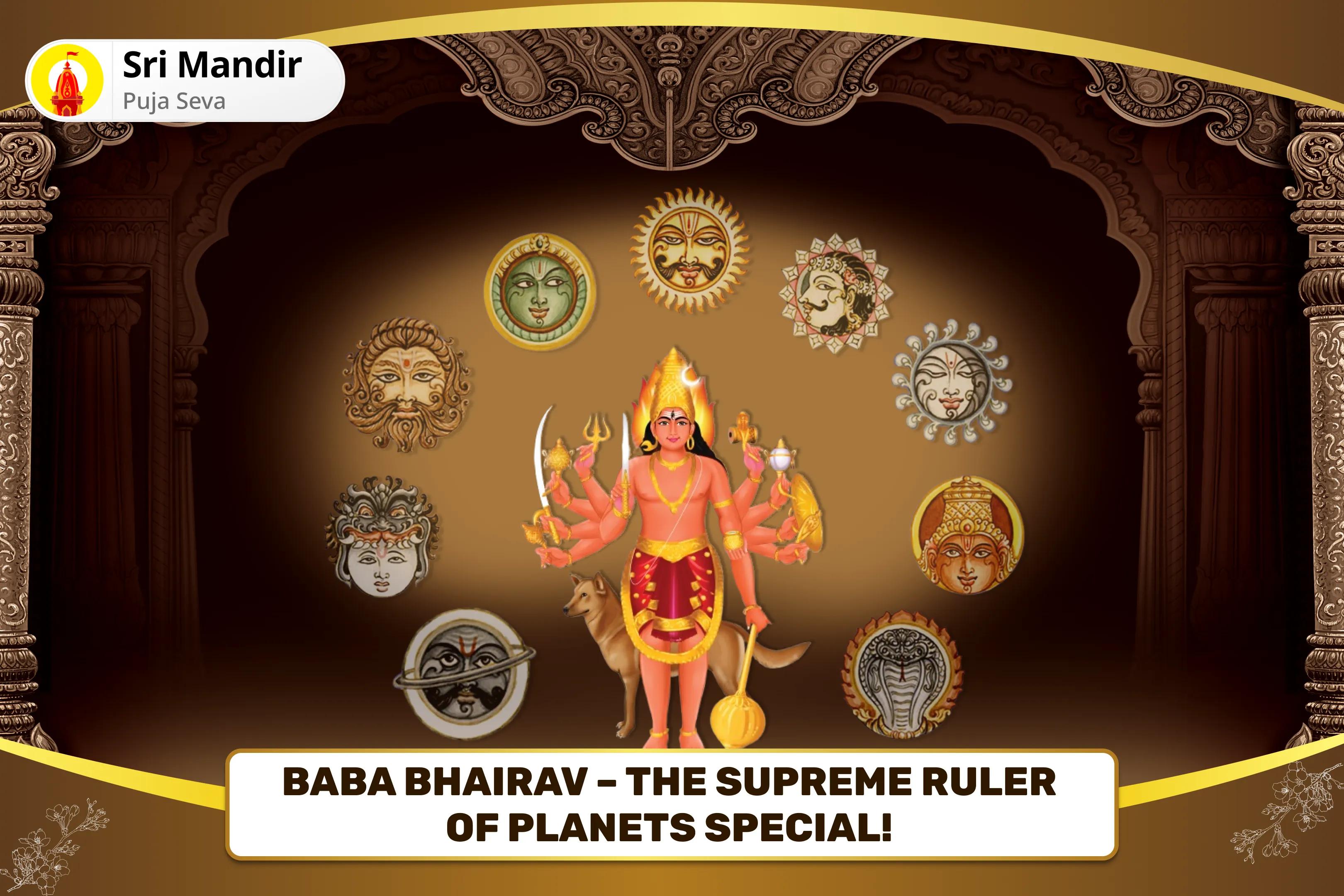 Baba Bhairav – The Supreme Ruler of Planets Special! Martand Bhairav Pujan, Aditya Hridaya Stotra Path and Navagraha Shanti Yagya for Fierce Protection from Planetary Doshas