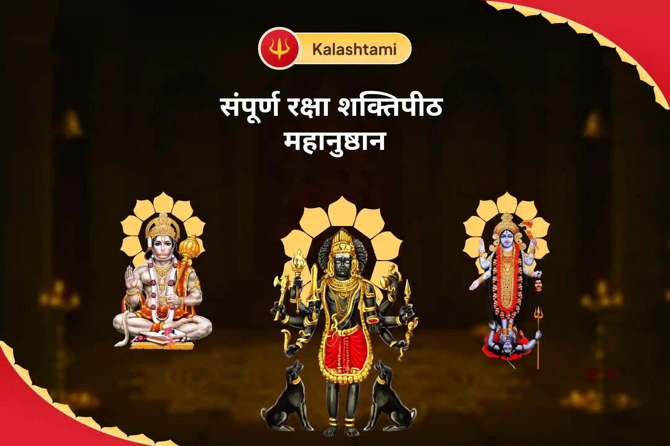 नकारात्मकता से पूर्ण सुरक्षा और शत्रुओं पर विजय प्राप्त करने के लिए कालाष्टमी संपूर्ण रक्षा शक्तिपीठ महानुष्ठान श्री हनुमान, भैरव, महाकाली सम्पूर्ण सुरक्षा महायज्ञ