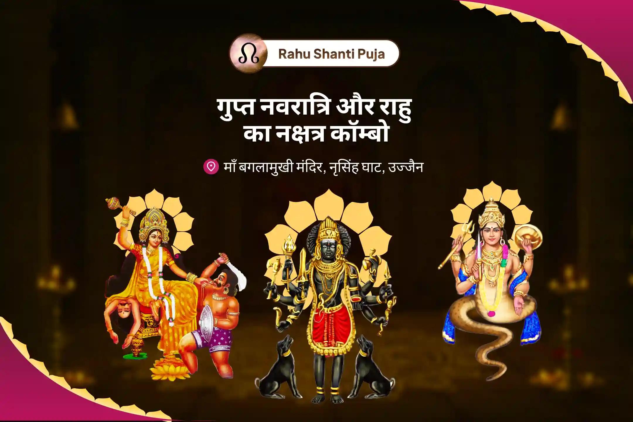 जीवन में नकारात्मक ऊर्जा एवं दुर्भाग्य को दूर करने के लिए गुप्त नवरात्रि और राहु का नक्षत्र कॉम्बो मां बगलामुखी तंत्र युक्त यज्ञ, बटुक भैरव आपदा हरण पूजा और राहु ग्रह शांति हवन
