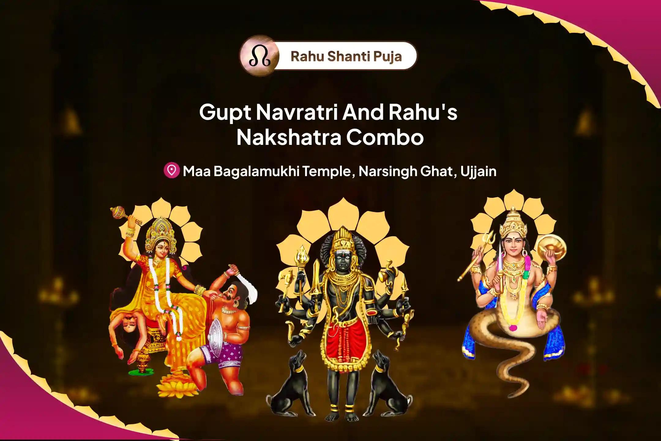 Gupt Navratri & Nakshatra of Rahu Combo Maa Bagalamukhi Tantra Yukta Yagya, Batuk Bhairav Aapda Haran Pujan and Rahu Graha Shanti Havan to Paralyse Negative Energies and Sudden Misfortunes in Life