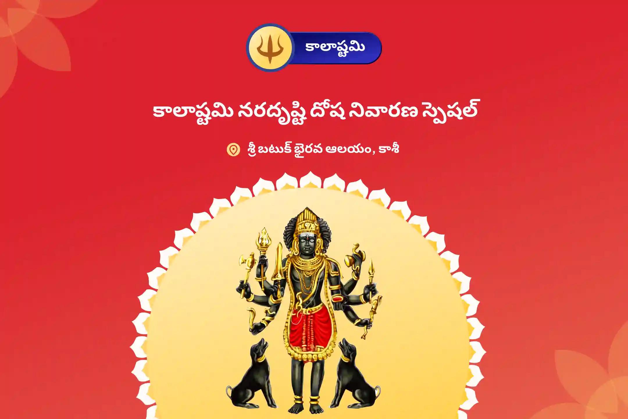 చెడు దృష్టి నివారణ మరియు ప్రతికూలత నుండి రక్షణ కొరకు కాలాష్టమి నరదృష్టి దోష నివారణ స్పెషల్ నరదృష్టి దోష శాంతి పూజ మరియు హోమంలో పాల్గొనండి.