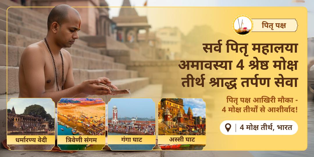 पितृ पक्ष आखिरी दिन अपने सभी पूर्वजों को सुरक्षा एवं तृप्ति प्रदान करें - मोक्ष तीर्थ गया, हरिद्वार, संगम एवं काशी में पितृ तर्पण सेवा करें।   