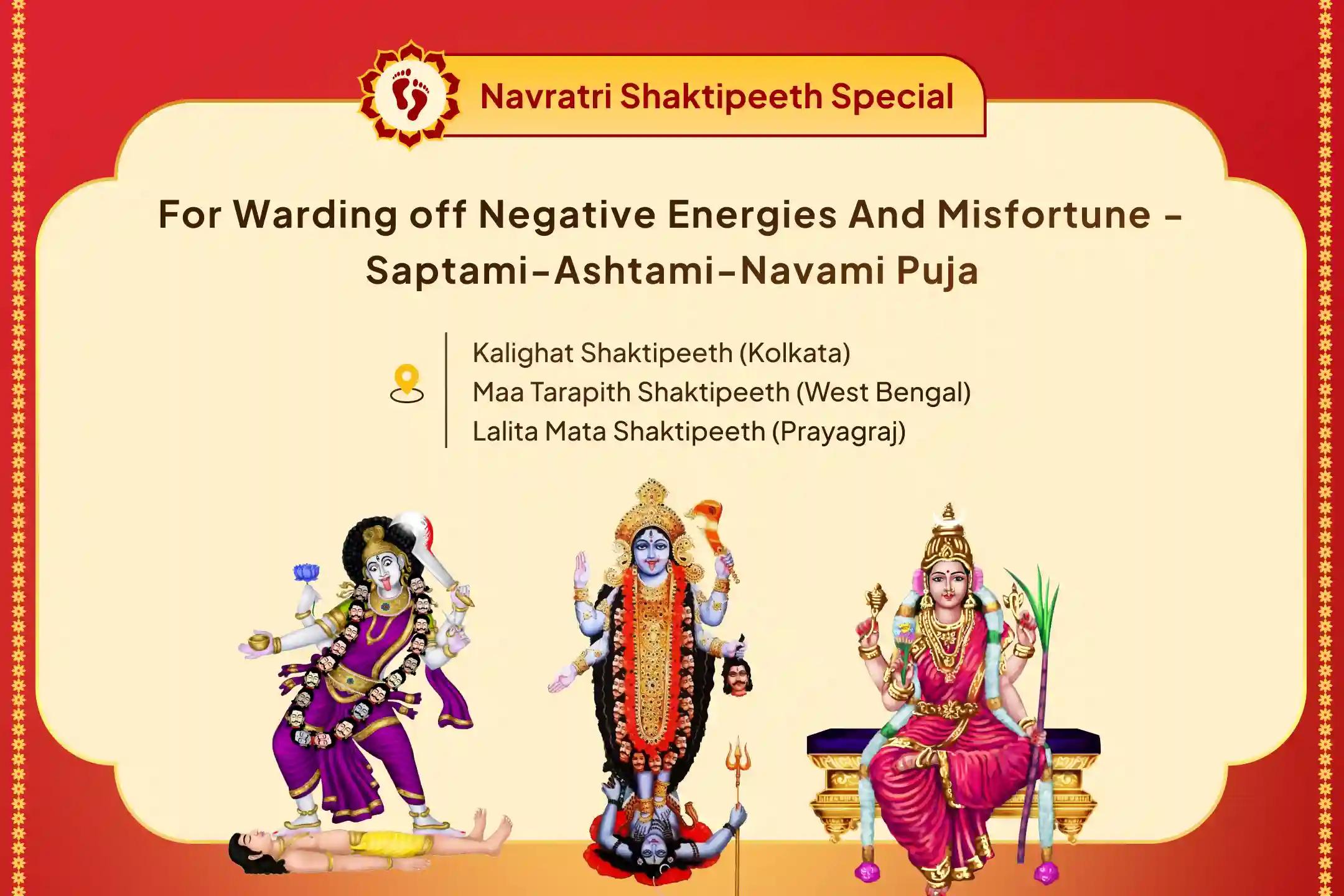 Saptami-Ashtami-Navami 3 Days 3 Shaktipeeth Special Saptami-Ashtami-Navami 3 days 3 Shaktipeeth Mahapujan and 108 Kanya Bhojan for Warding off Negative Energies And Misfortune