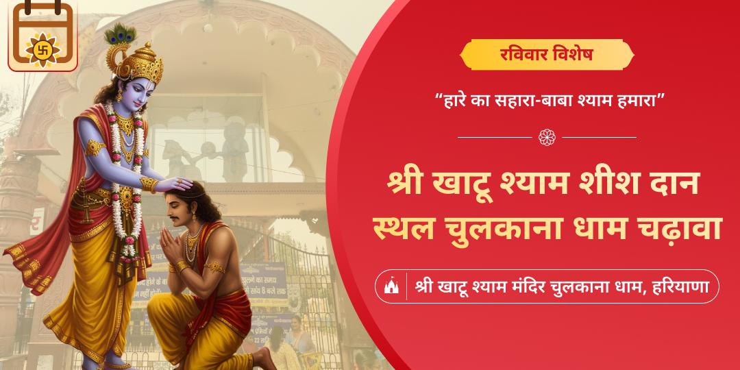 रविवार के दिन श्री खाटू श्याम शीश दान स्थल चुलकाना धाम में चढ़ावा अर्पित करें -  मनोकामनापूर्ति एवं कार्यसिद्धि आशीर्वाद पाएं। 