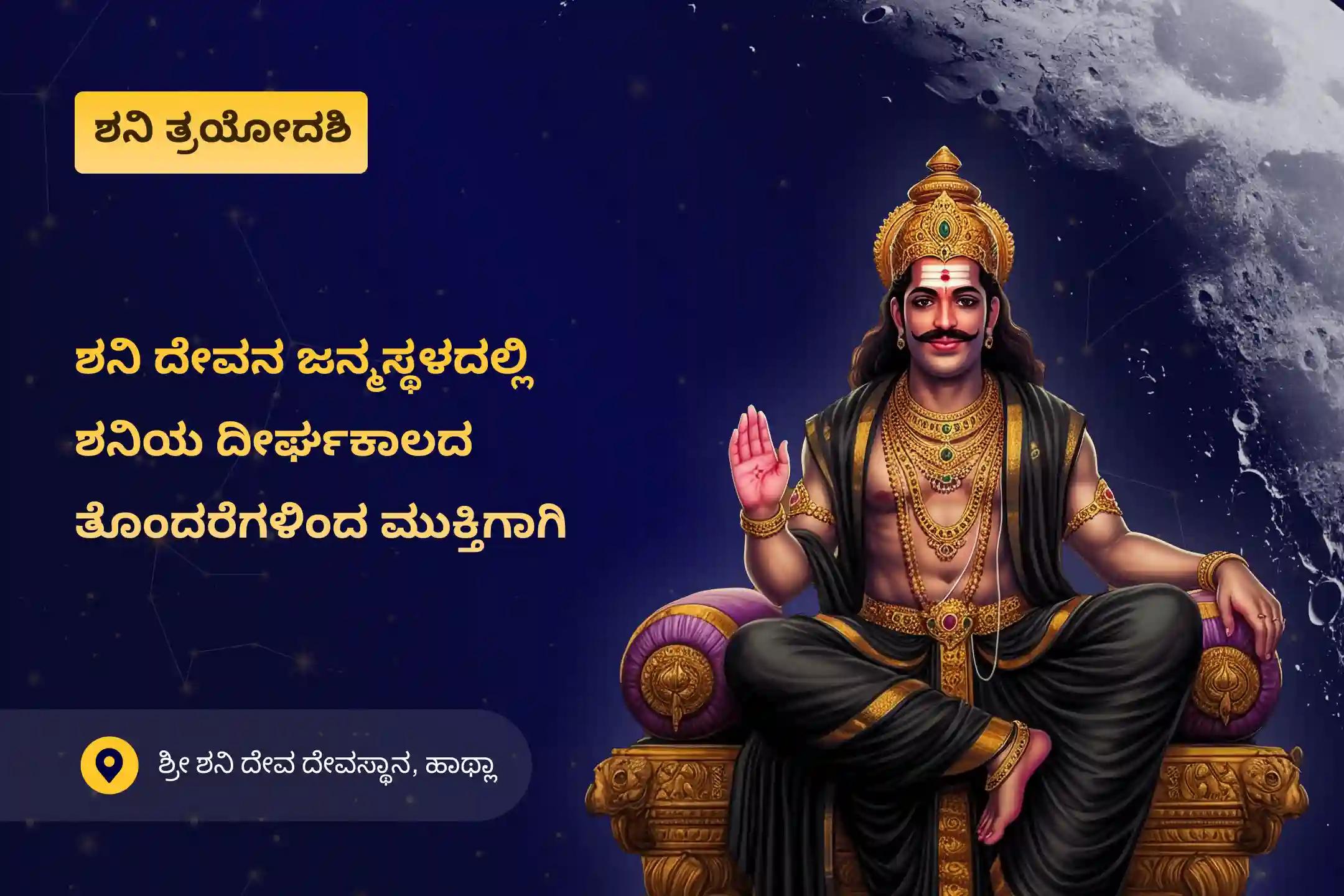 ಸಾಡೇಸಾತಿ ಸಮಯದಲ್ಲಿ ಪರಿಹಾರ ಮತ್ತು ಅಡೆತಡೆಗಳನ್ನು ನಿವಾರಿಸಲು ಶನಿಯ ಜನ್ಮಸ್ಥಳ - ಶನಿ ತ್ರಯೋದಶಿ ವಿಶೇಷ ಸಾಡೇಸಾತಿ ಪೀಡಾ ಶಾಂತಿ ಮಹಾಪೂಜೆ, ಶನಿ ತೈಲಾಭಿಷೇಕ ಮತ್ತು ಮಹಾದಶಾ ಶಾಂತಿ ಮಹಾಪೂಜೆಯಲ್ಲಿ ಭಾಗವಹಿಸಿ