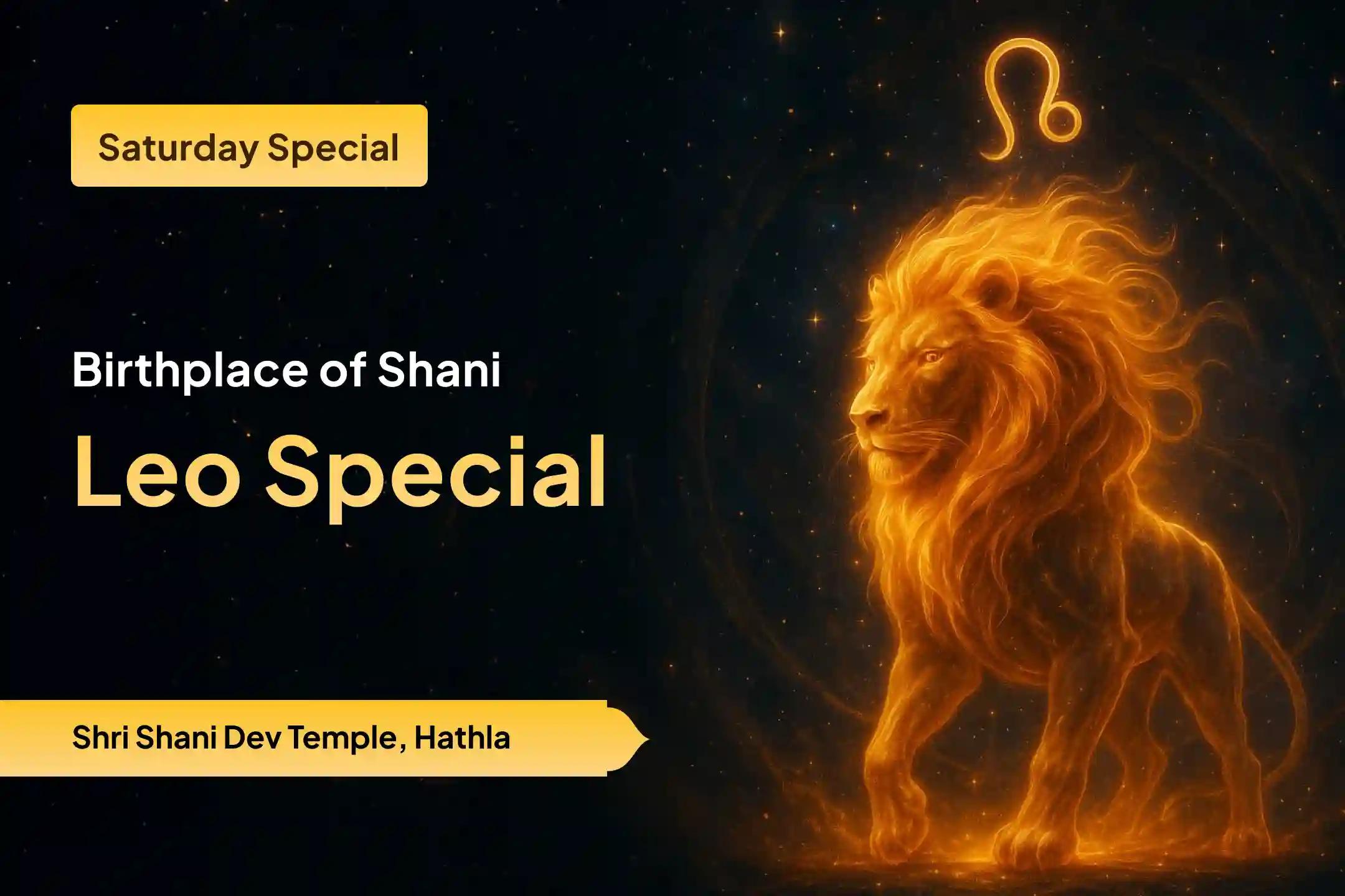 Participate in the Birthplace of Shani Leo Special Shani Dosh Shanti Puja for Leo for strength to overcome hardships and for relief from Shani Mahadasha