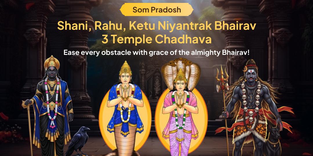 This year’s most powerful Som Pradosh is your opportunity to ease doshas with blessings from 3 powerful Temples: Rahu Paithani, Asht Bhairav & Navgrah Shani!