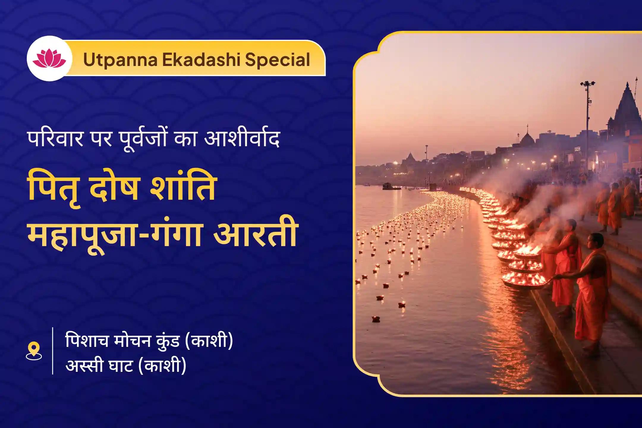 🪷 उत्पन्ना एकादशी पर काशी में पितृ दोष शांति महापूजा के शुभ अवसर के भागी बनें 🪷