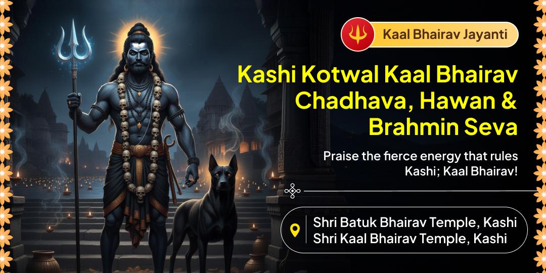 Invoke dual blessings of the Kotwal of Kashi on Kaal Bhairav Jayanti with 2 Temple Chadhava, Hawan Aahuti and Brahmin Seva!