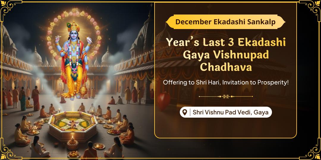 A Rare Event After 5 Years - Blessings of 3 Ekadashis in One Month! Perform Chadhava at Vishnupad in Gaya on the year's Last 3 Ekadashis.