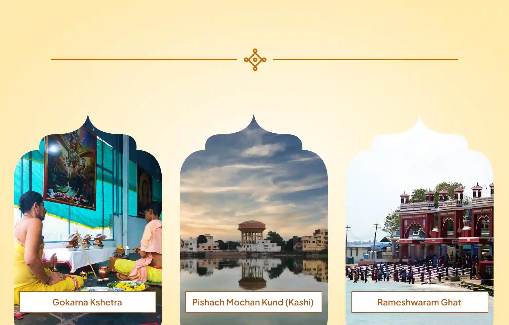 ಗೊಕರ್ಣ ಕ್ಷೇತ್ರ, ಪಿಶಾಚ ಮೋಚನ್ ಕುಂಡ, ರಾಮೇಶ್ವರಂ ಘಾಟ್, , ಗೊಕರ್ಣ - ಕರ್ನಾಟಕ, ಕಾಶಿ- ಉತ್ತರ ಪ್ರದೇಶ, ರಾಮೇಶ್ವರಂ- ತಮಿಳುನಾಡು