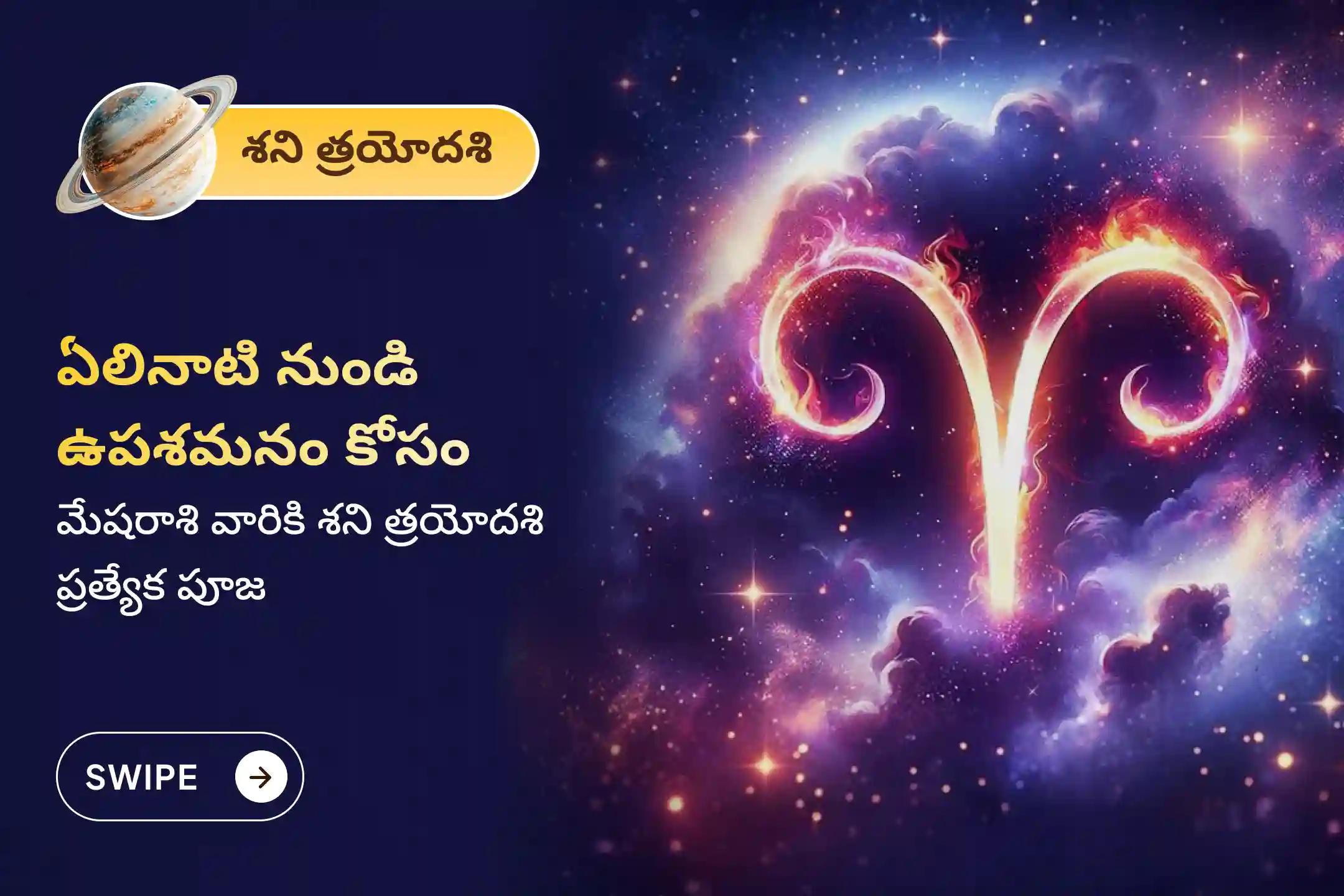 ఏలి నాటి శని కారణంగా ఏర్పడే ఆందోళన, ఆర్థిక సమస్యలు, కుటుంబ సమస్యల నుంచి ఉపశమనం పొందేందుకు శని త్రయోదశి శని శాంతి - మేషరాశి ప్రత్యేక శాంతి పూజలో పాల్గొనండి.