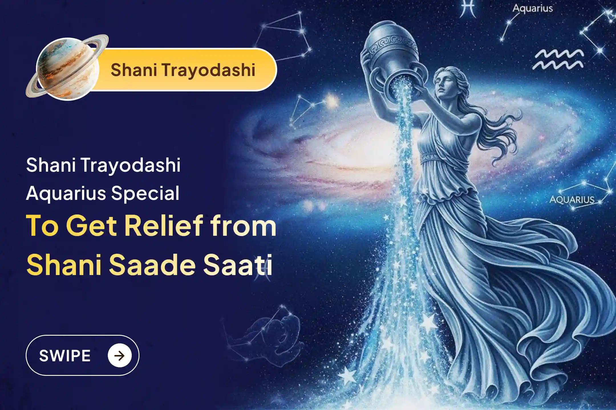 Participate in the Shani Trayodashi Shani Shanti - Aquarius Special Shani Saade Saati Shanti Puja for Aquarius to seek relief from anxiety, money issues and family issues, which are caused by Shani Saade Saati