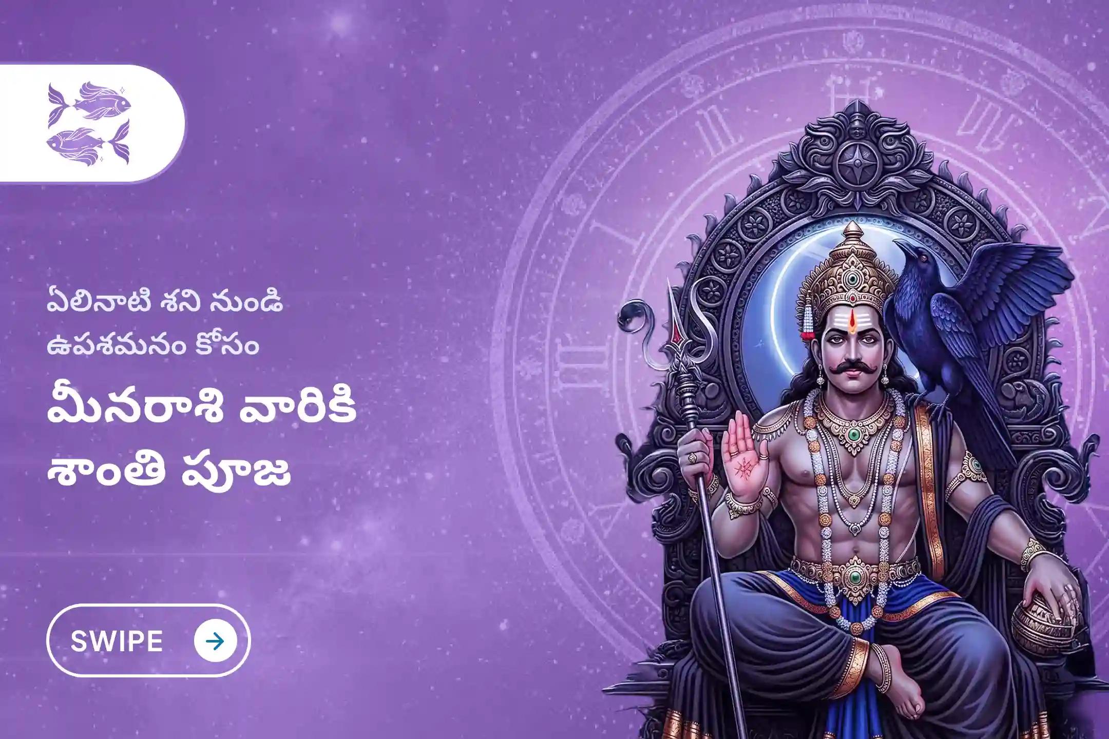 ఏలి నాటి శని కారణంగా ఏర్పడే ఆందోళన, ఆర్థిక సమస్యలు, కుటుంబ సమస్యల నుంచి ఉపశమనం పొందేందుకు మీనరాశి ఏలి నాటి శని శాంతి ప్రత్యేక శాంతి పూజలో పాల్గొనండి.
