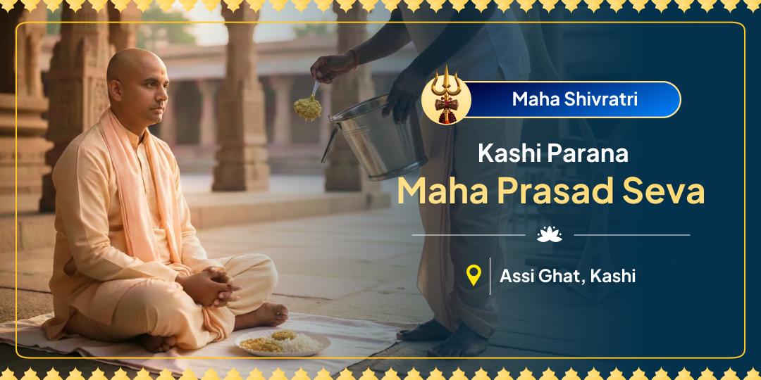 Find Fulfillment to your Shivratri Vrat! Perform Brahmin Maha Prasad Seva at the place where Mahadev Walks as Bhikshatan; Kashi Nagri.