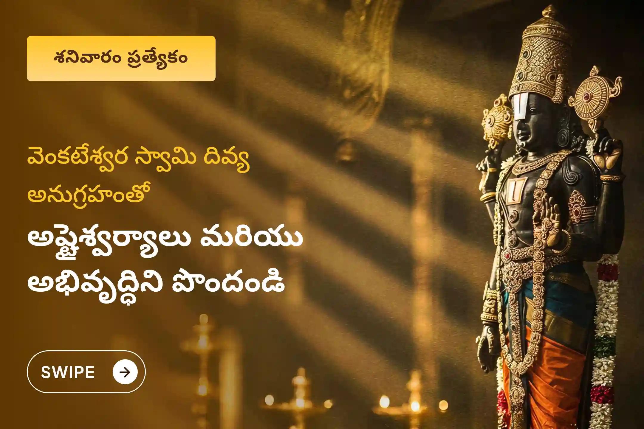 అపారమైన ఆర్థిక అభివృద్ధి, రుణ విముక్తి మరియు వ్యాపార విజయం కోసం   శ్రీ వేంకటేశ్వర స్వామి వారి శనివారం ప్రత్యేక సుప్రభాతం సేవ, తోమాల సేవ, మరియు వేంకటేశ్వర స్వామి సహస్రనామ తులసి అర్చనలో పాల్గొనండి.