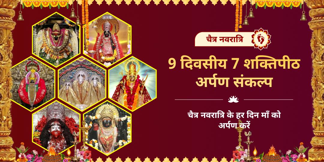चैत्र नवरात्रि माँ दुर्गा शक्तिपीठ 9 दिवसीय 7 शक्तिपीठ अर्पण संकल्प 