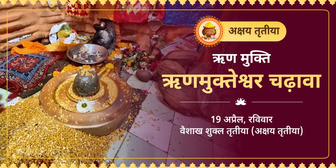 अक्षय तृतीया ऋण मुक्ति विशेष ऋणमुक्तेश्वर मंदिर चढ़ावा