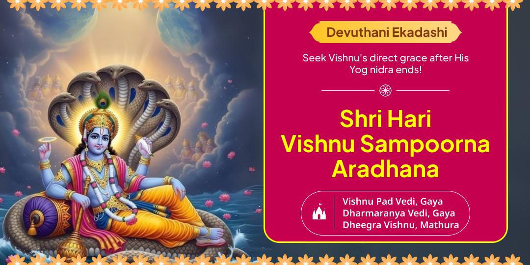 The Lord of the Cosmos; Shri Hari Vishnu awakens on Devuthani Ekadashi! Perform Sampoorna Aaradhana at Gaya and Mathura for Pitru Shanti and Karma Shuddhi. The Lord of the Cosmos; Shri Hari Vishnu awakens on Devuthani Ekadashi! Perform Sampoorna Aaradhana at Gaya and Mathura for Pitru Shanti and Karma Shuddhi.