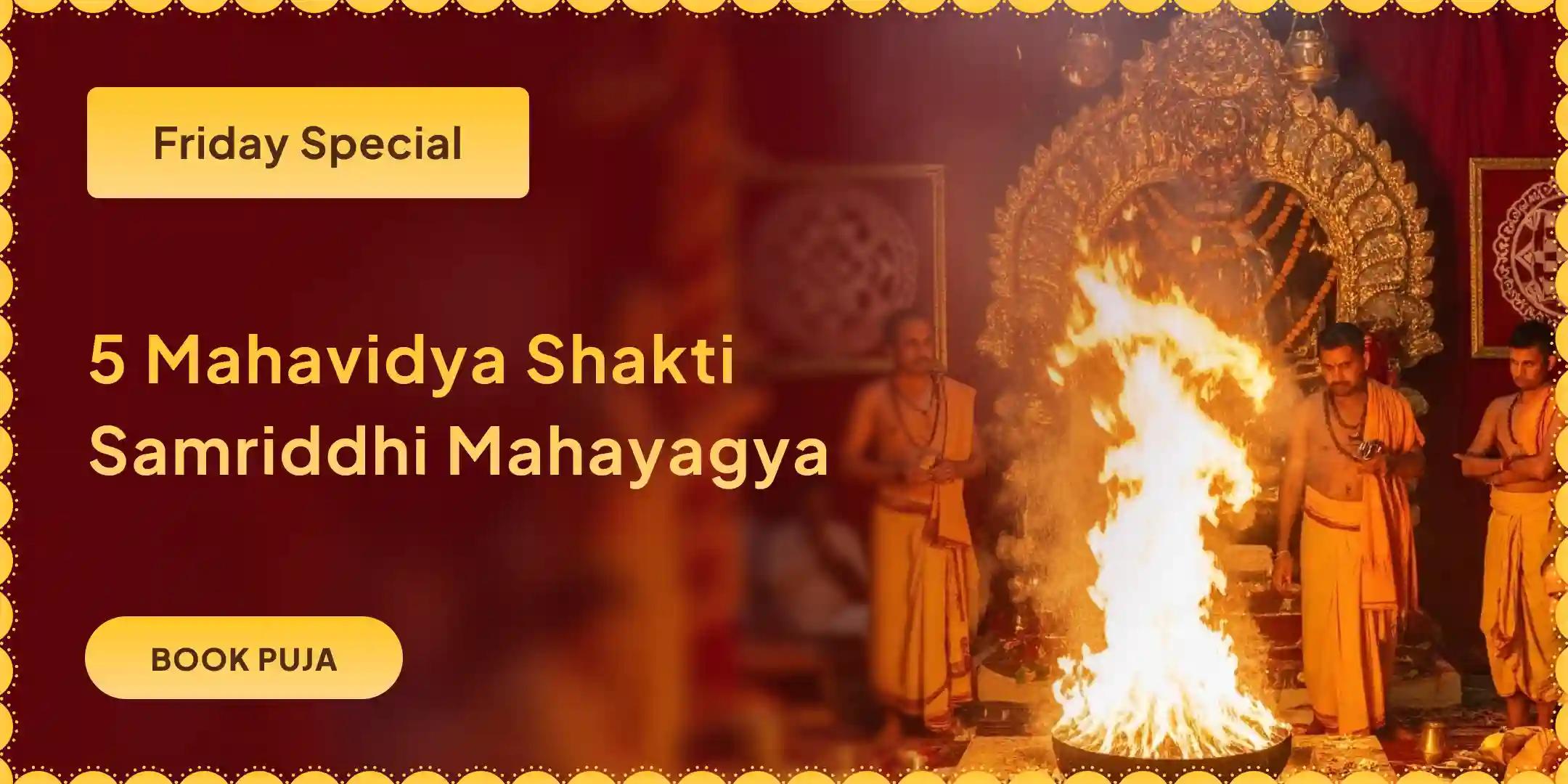 Maa Kali, Maa Tara, Maa Shodashi, Maa Bhuvaneshwari and Maa Bagalamukhi Shakti Samriddhi Maha Yagya Maa Kali, Maa Tara, Maa Shodashi, Maa Bhuvaneshwari and Maa Bagalamukhi Shakti Samriddhi Maha Yagya