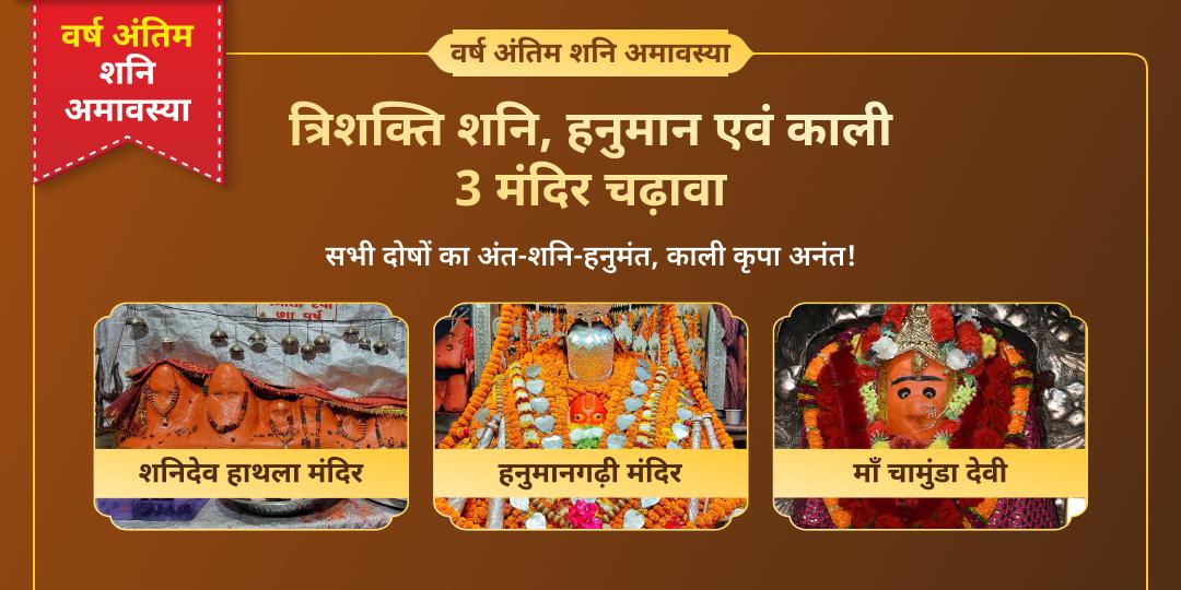 साल की आखिरी शनि अमावस्या पर सम्पूर्ण पारिवारिक सुरक्षा पाएं- कलियुग के चिरंजीवी हनुमान, शनिदेव एवं माँ भद्रकाली को महाचढ़ावा अर्पित करें! साल की आखिरी शनि अमावस्या पर सम्पूर्ण पारिवारिक सुरक्षा पाएं- कलियुग के चिरंजीवी हनुमान, शनिदेव एवं माँ भद्रकाली को महाचढ़ावा अर्पित करें!