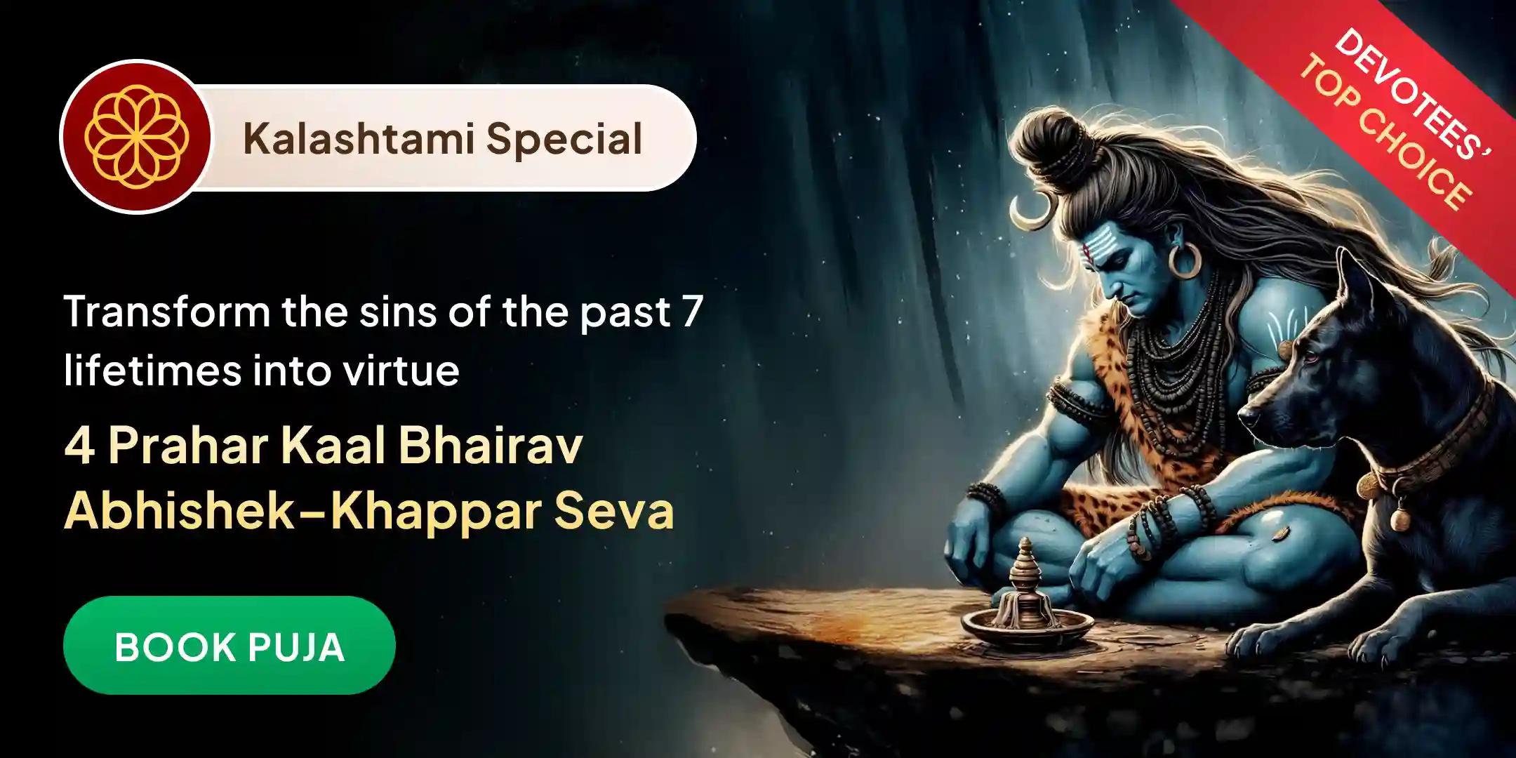 4 Prahar Kaal Bhairav Abhishek Puja, Shringar Seva, Khappar Seva and Bhog seva 4 Prahar Kaal Bhairav Abhishek Puja, Shringar Seva, Khappar Seva and Bhog seva