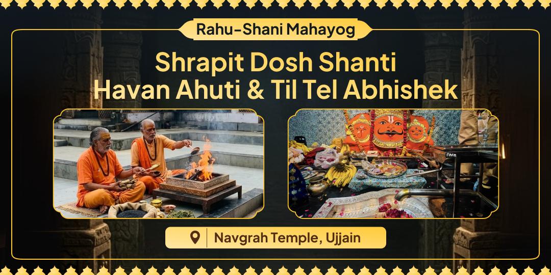 The year’s most powerful chance for clearing Shrapit Dosh! Perform Rahu-Shani Mahayog Havan & Abhishek at Ujjain’s ancient Navgrah Temple. The year’s most powerful chance for clearing Shrapit Dosh! Perform Rahu-Shani Mahayog Havan & Abhishek at Ujjain’s ancient Navgrah Temple.
