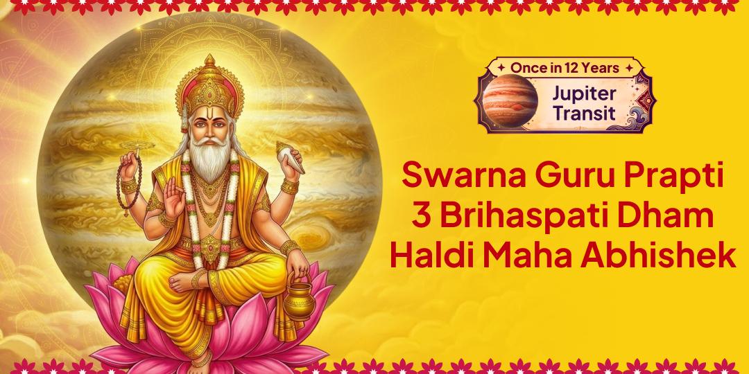 Once in 12 Years! Jupiter's Exaltation in Cancer - Haldi Grand Abhishek at 3 Sacred Brihaspati Dhams (Kashi, Dabra, Ujjain) - Join Now! Once in 12 Years! Jupiter's Exaltation in Cancer - Haldi Grand Abhishek at 3 Sacred Brihaspati Dhams (Kashi, Dabra, Ujjain) - Join Now!