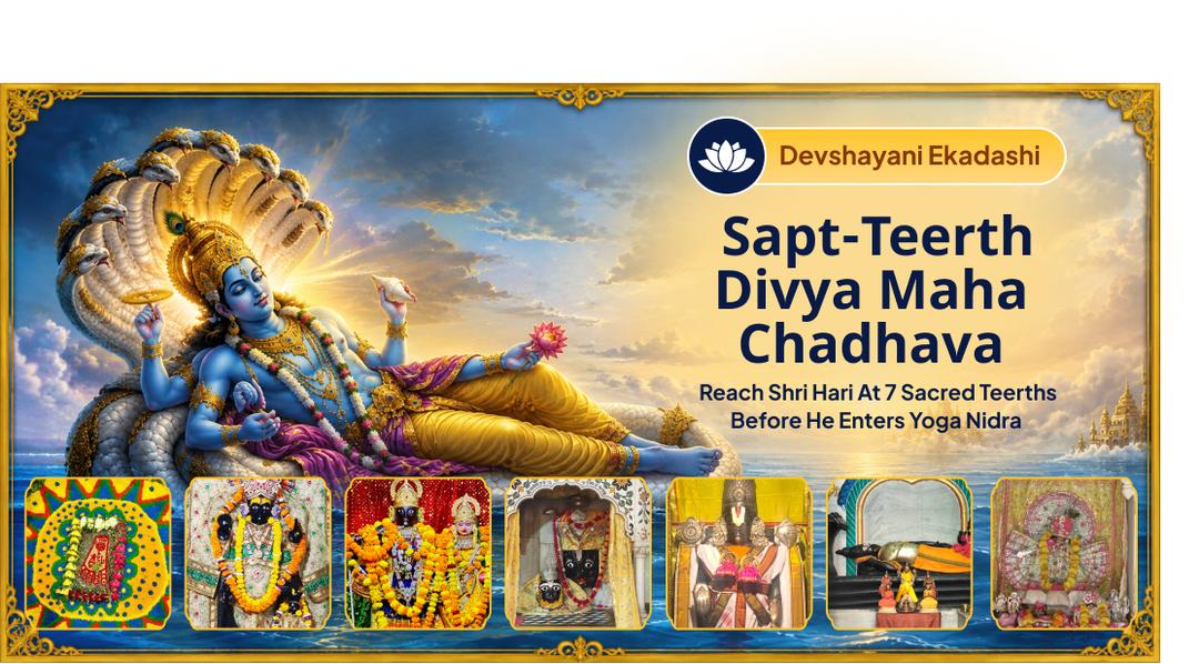 On Shayani Ekadashi, when Shri Hari enters Awake Before 4 Months of Cosmic Rest — Invoke Him Across 7 Sacred Tirthas Through the Sapt-Tirtha Divya Maha Chadhava and Seal His Blessings for Chaturmas. Join Now! On Shayani Ekadashi, when Shri Hari enters Awake Before 4 Months of Cosmic Rest — Invoke Him Across 7 Sacred Tirthas Through the Sapt-Tirtha Divya Maha Chadhava and Seal His Blessings for Chaturmas. Join Now!